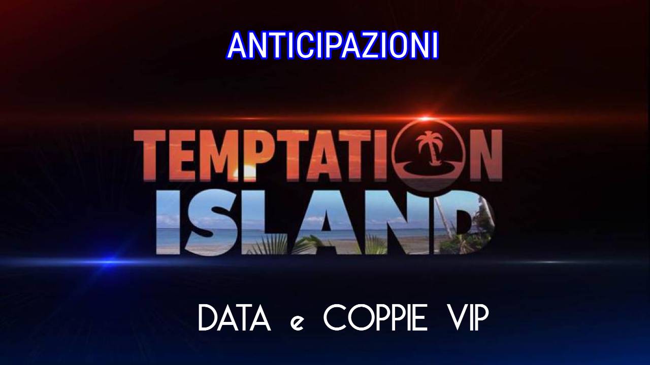 Temptation Island anticipazioni: data e coppie vip
